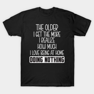 The older I get the more I realize T-Shirt